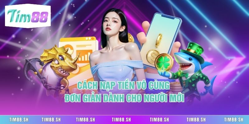 Cách nạp tiền vô cùng đơn giản dành cho người mới