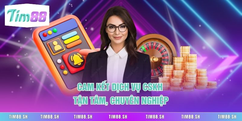 Cam kết dịch vụ CSKH tận tâm, chuyên nghiệp