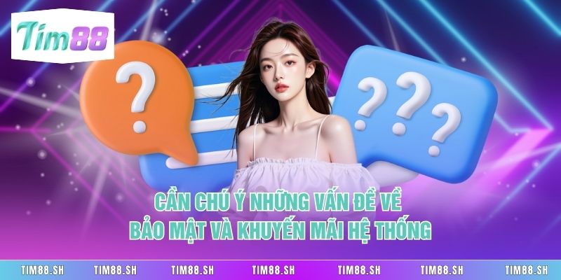 Cần chú ý những vấn đề về bảo mật và khuyến mãi hệ thống