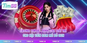 Casino Tim88 - Đỉnh Cao Giải Trí Cho Hội Viên Đam Mê Đỏ Đen