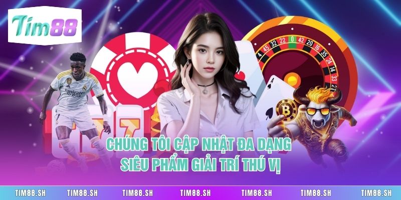 Chúng tôi cập nhật đa dạng siêu phẩm giải trí thú vị