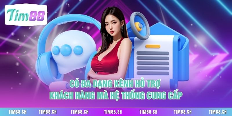 Có đa dạng kênh hỗ trợ khách hàng mà hệ thống cung cấp