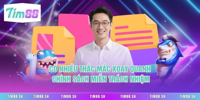Có nhiều thắc mắc xoay quanh chính sách miễn trách nhiệm