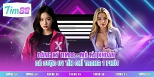 Đăng Ký Tim88 - Mở Tài Khoản Cá Cược Uy Tín Chỉ Trong 1 Phút