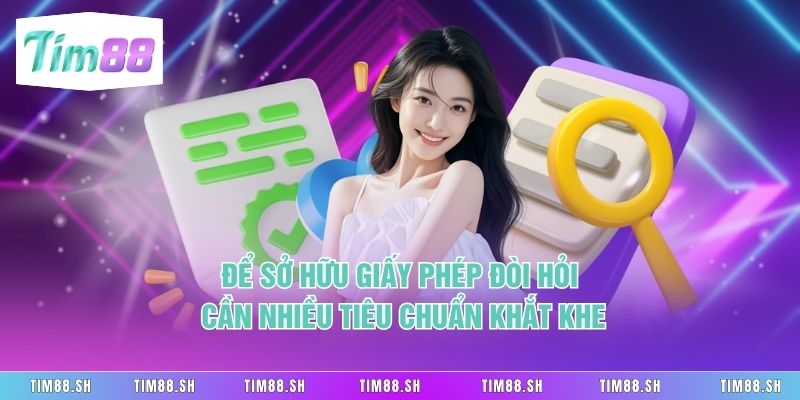 Để sở hữu giấy phép đòi hỏi cần nhiều tiêu chuẩn khắt khe