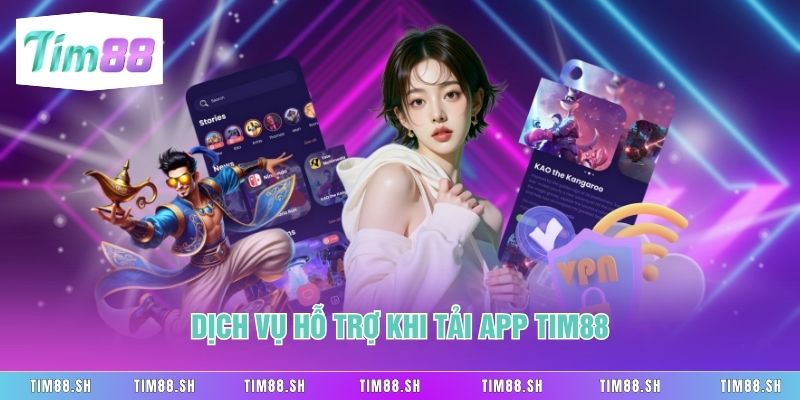 Dịch vụ hỗ trợ khi Tải app Tim88