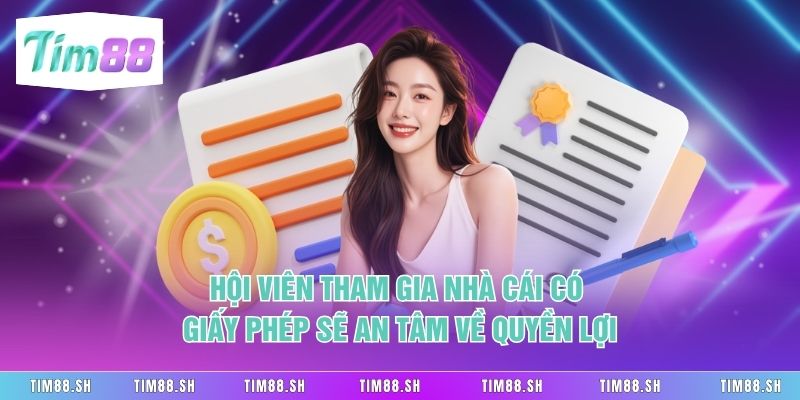 Hội viên tham gia nhà cái có giấy phép sẽ an tâm về quyền lợi
