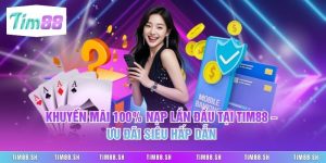 Khuyến Mãi 100% Nạp Lần Đầu Tại Tim88 – Ưu Đãi Siêu Hấp Dẫn