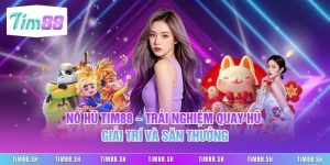 Nổ Hũ Tim88 – Trải Nghiệm Quay Hũ Giải Trí Và Săn Thưởng