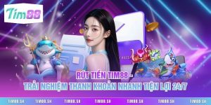 Rút tiền Tim88 - Trải Nghiệm Thanh Khoản Nhanh Tiện Lợi 24/7