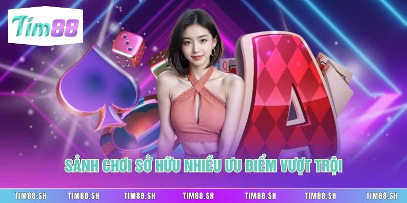 Sảnh chơi sở hữu nhiều ưu điểm vượt trội