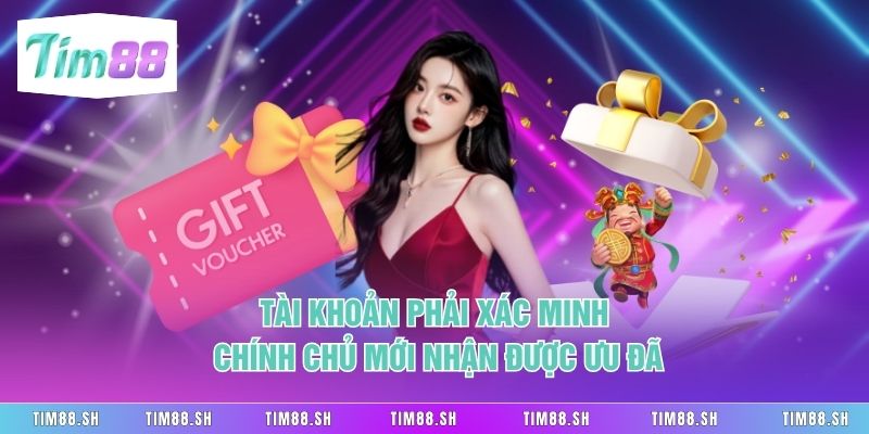 Tài khoản phải xác minh chính chủ mới nhận được ưu đãi