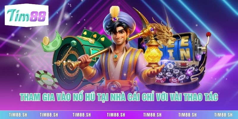 Tham gia vào nổ hũ tại nhà cái chỉ với vài thao tác