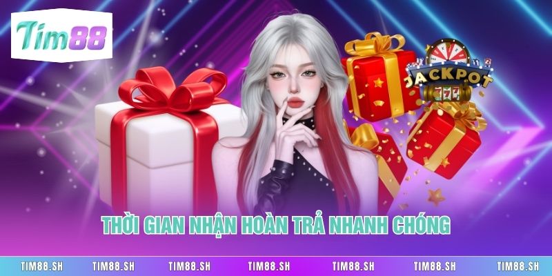 Thời gian nhận hoàn trả nhanh chóng