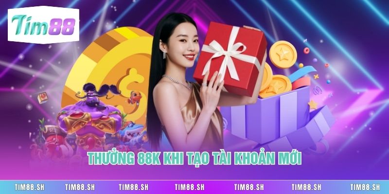 Thưởng 88K khi tạo tài khoản mới