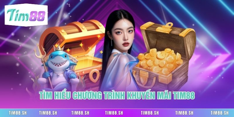 Tìm hiểu chương trình Khuyến mãi Tim88