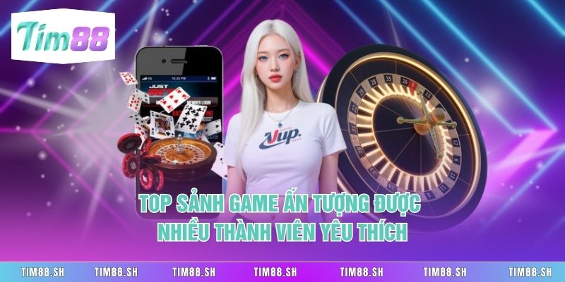 Top sảnh game ấn tượng được nhiều thành viên yêu thích