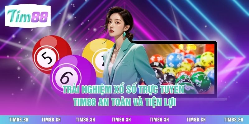 Trải nghiệm xổ số trực tuyến Tim88 an toàn và tiện lợi